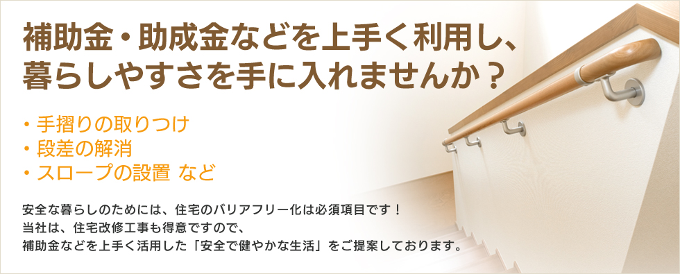 補助金・助成金などを上手く利用し、暮らしやすさを手に入れませんか？